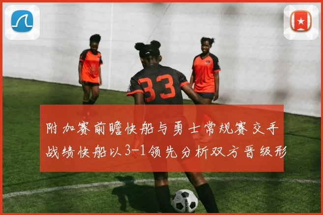 附加赛前瞻快船与勇士常规赛交手战绩快船以3-1领先分析双方晋级形势
