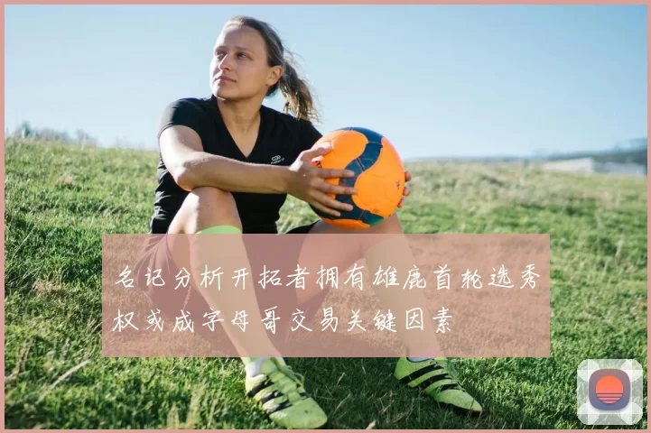 名记分析开拓者拥有雄鹿首轮选秀权或成字母哥交易关键因素